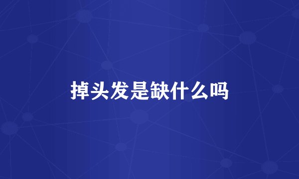 掉头发是缺什么吗