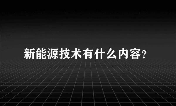 新能源技术有什么内容?