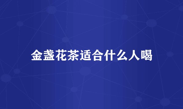 金盏花茶适合什么人喝