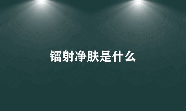 镭射净肤是什么