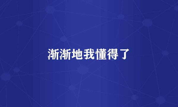 渐渐地我懂得了