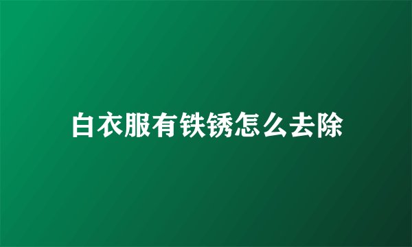 白衣服有铁锈怎么去除