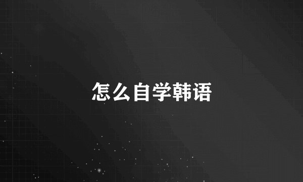 怎么自学韩语