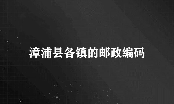 漳浦县各镇的邮政编码