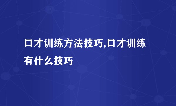 口才训练方法技巧,口才训练有什么技巧
