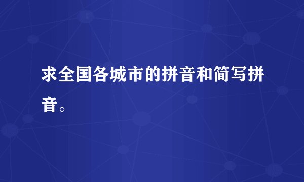 求全国各城市的拼音和简写拼音。