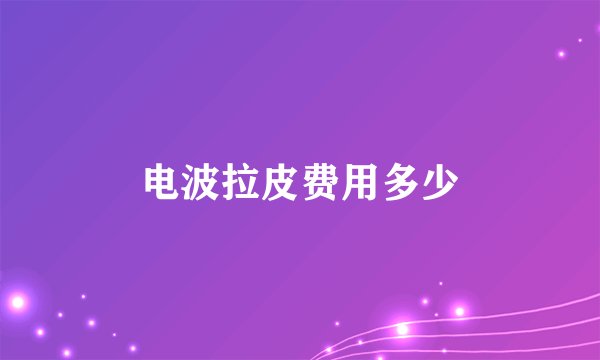 电波拉皮费用多少
