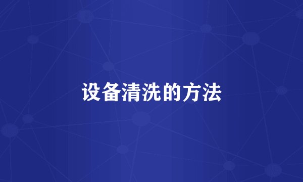 设备清洗的方法