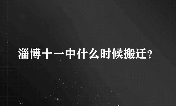 淄博十一中什么时候搬迁？