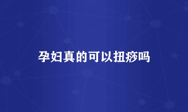 孕妇真的可以扭痧吗