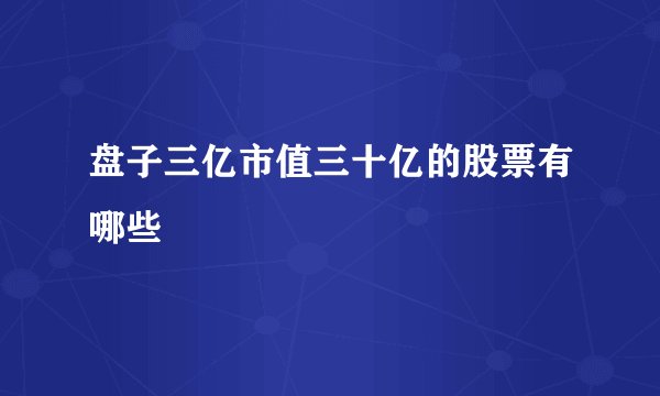 盘子三亿市值三十亿的股票有哪些