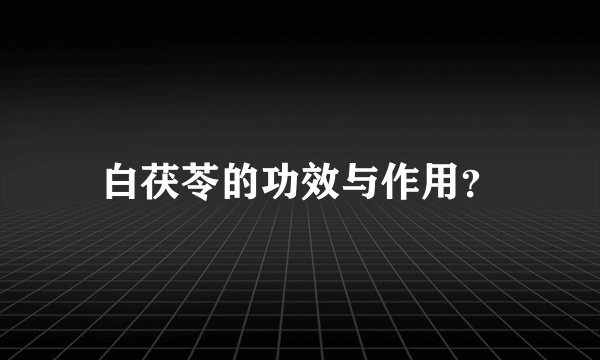 白茯苓的功效与作用？