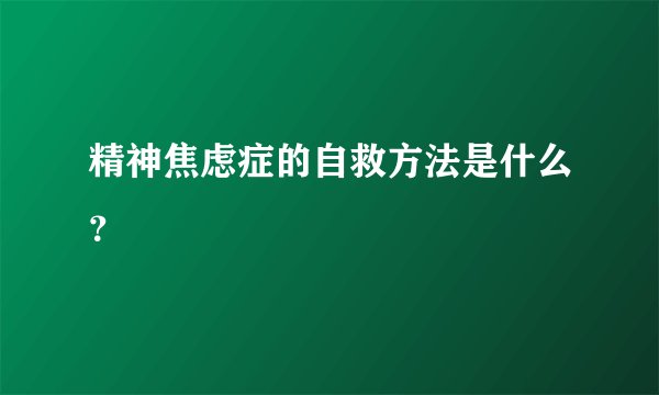 精神焦虑症的自救方法是什么？