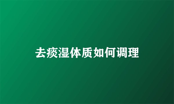去痰湿体质如何调理
