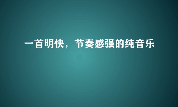 一首明快，节奏感强的纯音乐