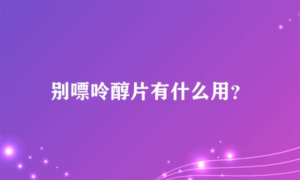 别嘌呤醇片有什么用？