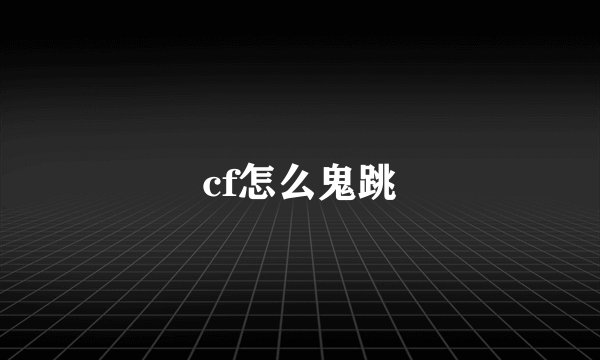 cf怎么鬼跳