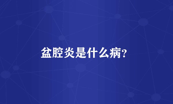 盆腔炎是什么病?
