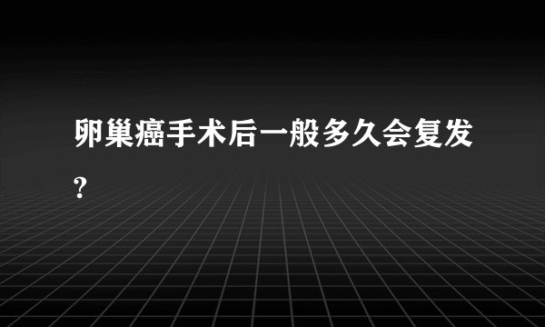 卵巢癌手术后一般多久会复发?
