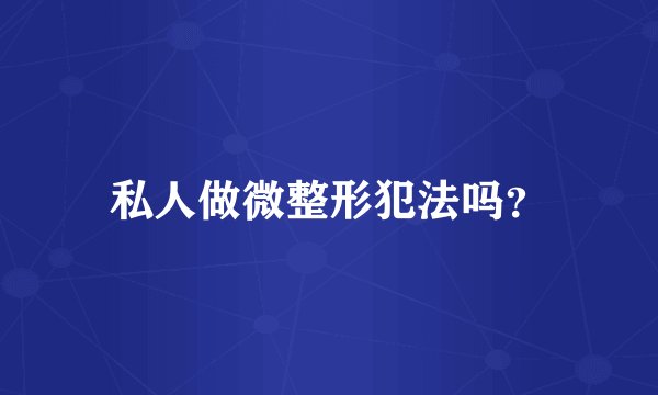 私人做微整形犯法吗？
