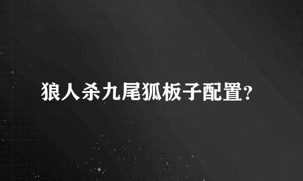 狼人杀九尾狐板子配置？