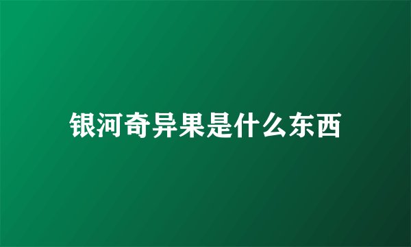 银河奇异果是什么东西