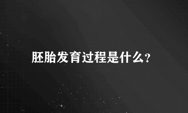 胚胎发育过程是什么？