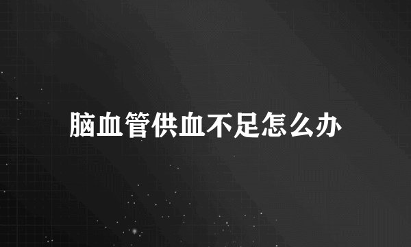脑血管供血不足怎么办