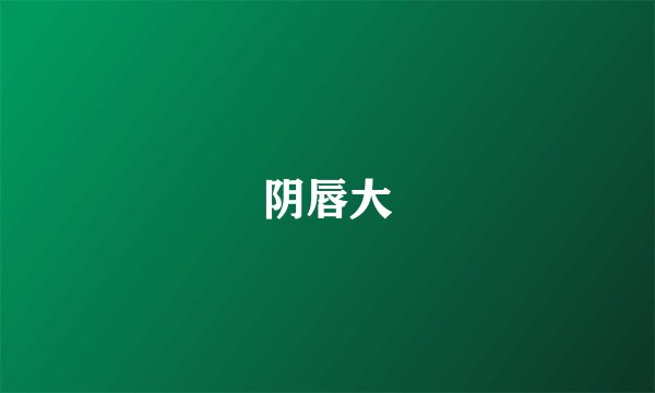 阴唇大