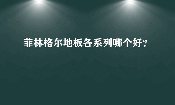 菲林格尔地板各系列哪个好？