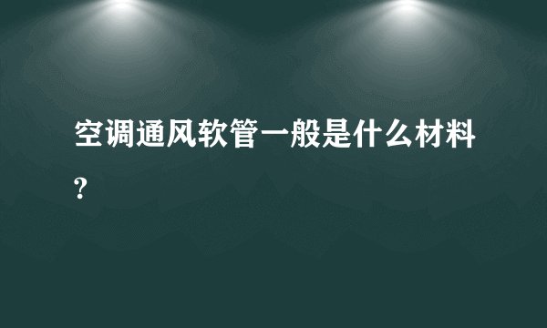 空调通风软管一般是什么材料?