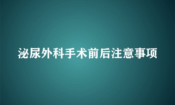 泌尿外科手术前后注意事项