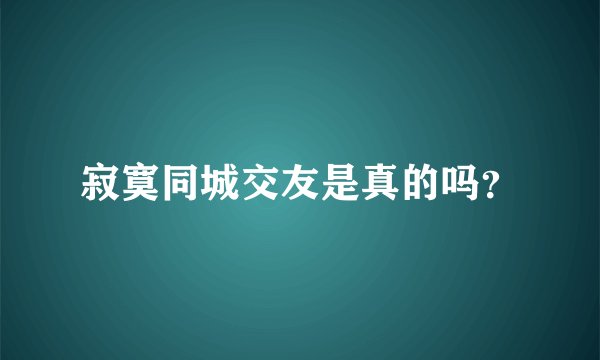 寂寞同城交友是真的吗？