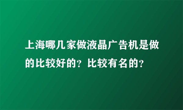 上海哪几家做液晶广告机是做的比较好的？比较有名的？