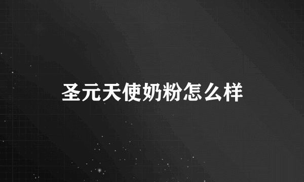 圣元天使奶粉怎么样