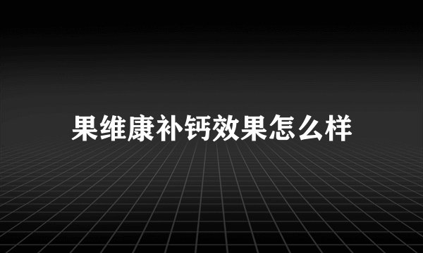 果维康补钙效果怎么样