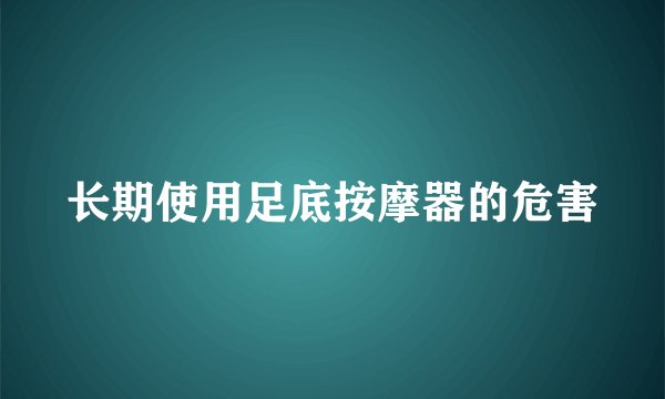 长期使用足底按摩器的危害