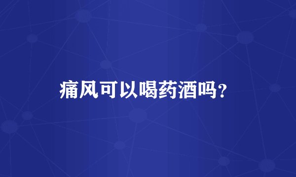 痛风可以喝药酒吗？