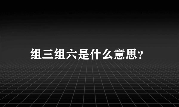组三组六是什么意思？