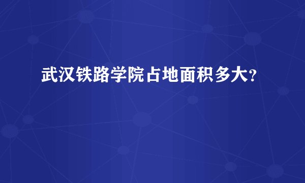 武汉铁路学院占地面积多大?