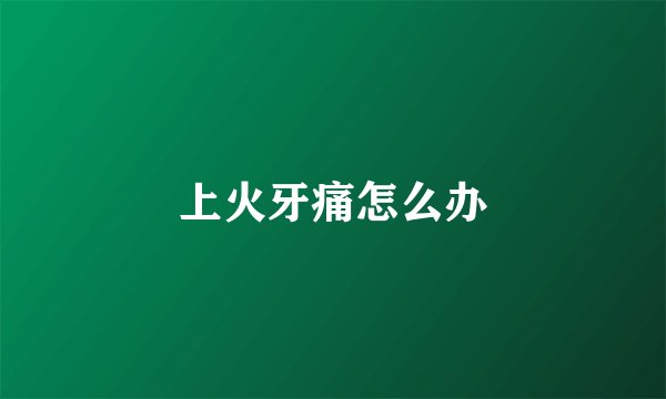 上火牙痛怎么办