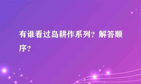 有谁看过岛耕作系列？解答顺序？
