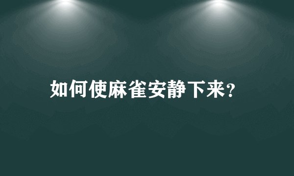 如何使麻雀安静下来?