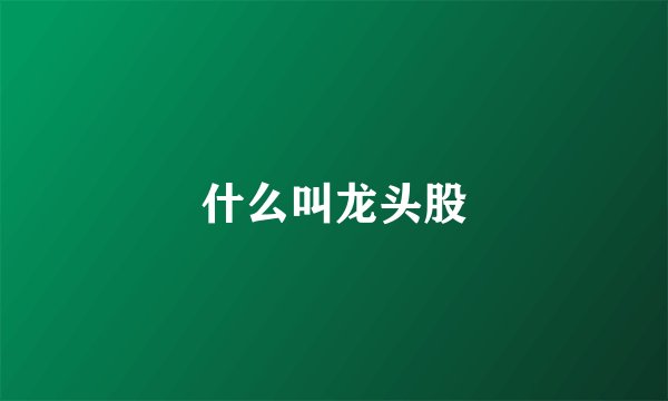 什么叫龙头股