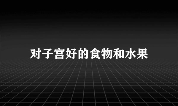 对子宫好的食物和水果