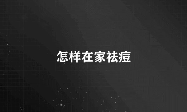 怎样在家祛痘