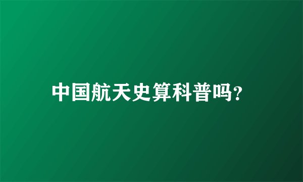 中国航天史算科普吗？