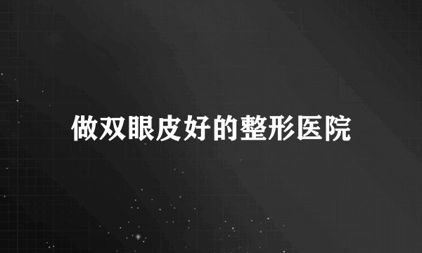 做双眼皮好的整形医院