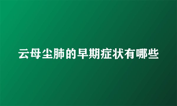 云母尘肺的早期症状有哪些