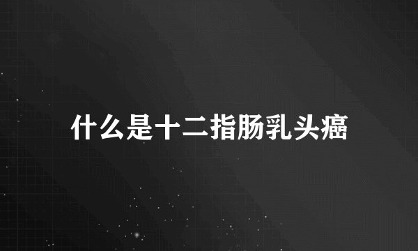 什么是十二指肠乳头癌